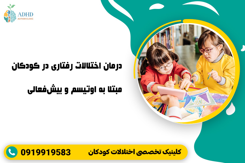 درمان اختلالات رفتاری در کودکان مبتلا به اوتیسم و بیش‌فعالی